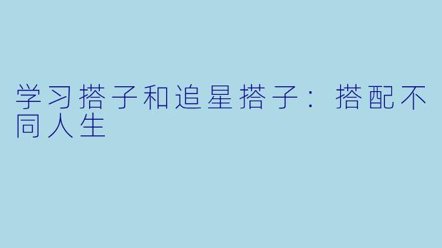 学习搭子和追星搭子：搭配不同人生