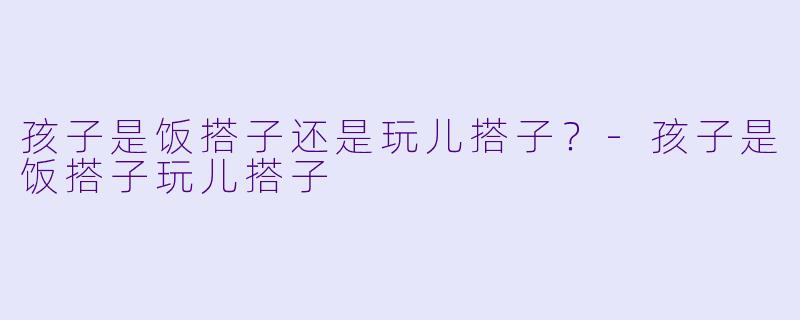 孩子是饭搭子还是玩儿搭子？