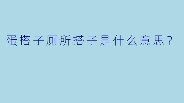 蛋搭子厕所搭子是什么意思？