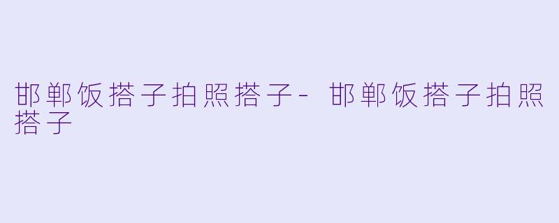 邯郸饭搭子拍照搭子-邯郸饭搭子拍照搭子