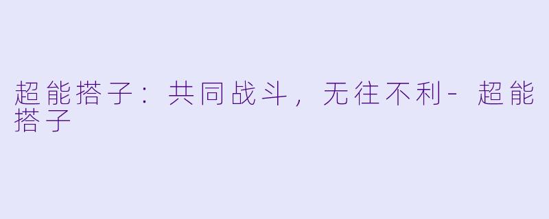 超能搭子：共同战斗，无往不利-超能搭子