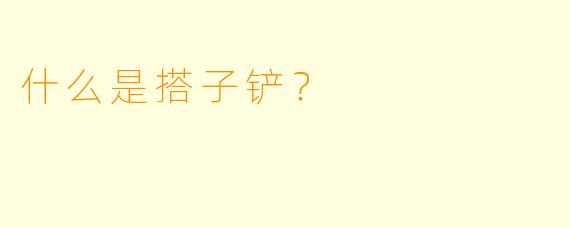 什么是搭子铲？