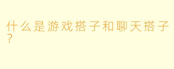 什么是游戏搭子和聊天搭子？
