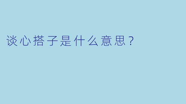 谈心搭子是什么意思？