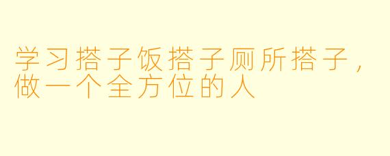 学习搭子饭搭子厕所搭子，做一个全方位的人