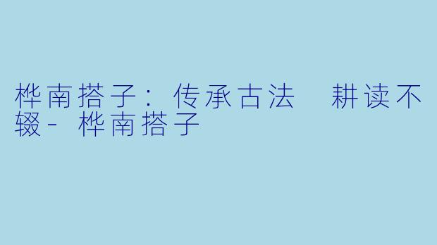 桦南搭子：传承古法 耕读不辍