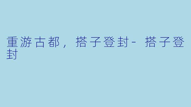 重游古都，搭子登封-搭子登封