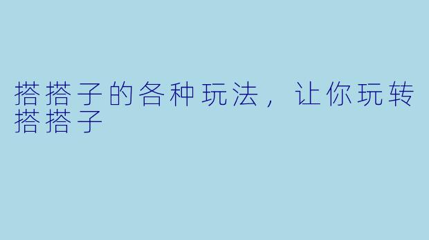 搭搭子的各种玩法，让你玩转搭搭子