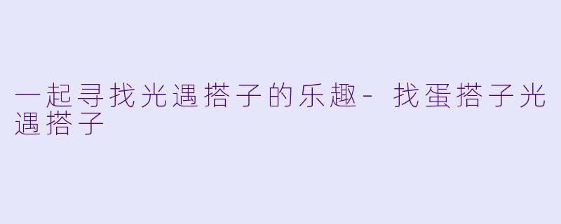 一起寻找光遇搭子的乐趣-找蛋搭子光遇搭子