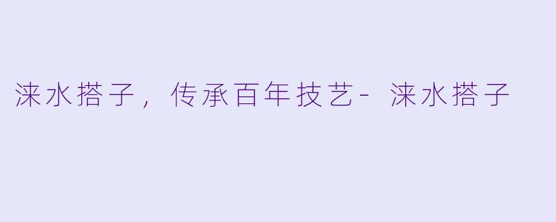 涞水搭子，传承百年技艺-涞水搭子