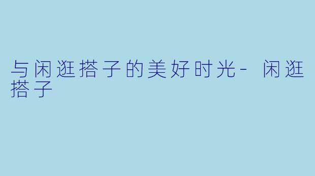 与闲逛搭子的美好时光