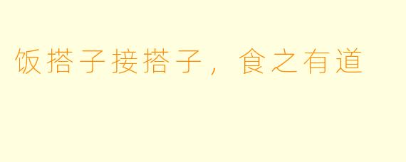 饭搭子接搭子，食之有道