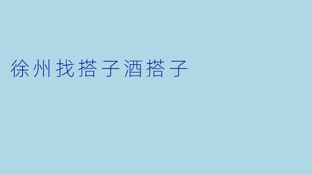 徐州找搭子酒搭子