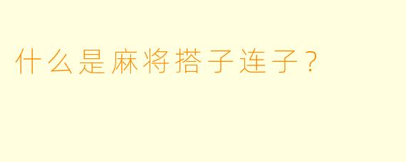 什么是麻将搭子连子？