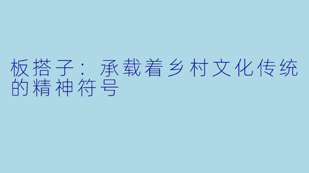 板搭子：承载着乡村文化传统的精神符号
