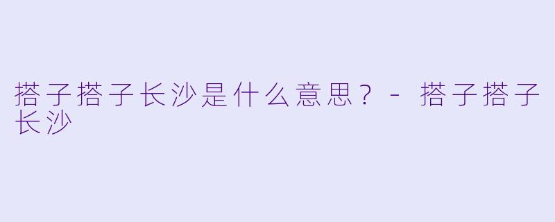 搭子搭子长沙是什么意思？