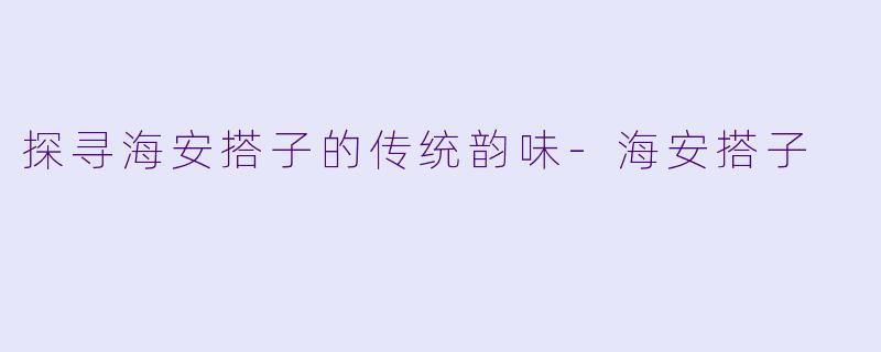 探寻海安搭子的传统韵味-海安搭子