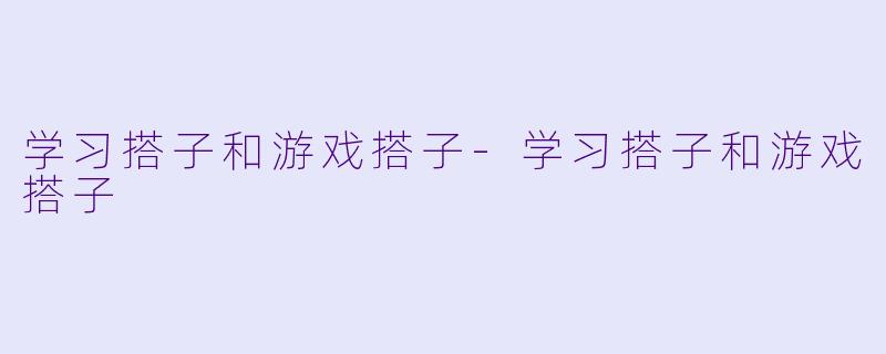 学习搭子和游戏搭子-学习搭子和游戏搭子