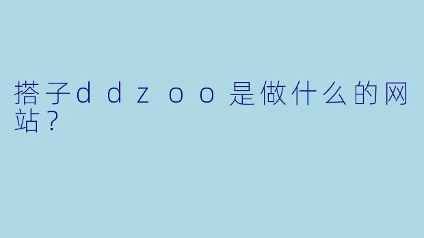 搭子ddzoo是做什么的网站？