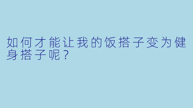 如何才能让我的饭搭子变为健身搭子呢？