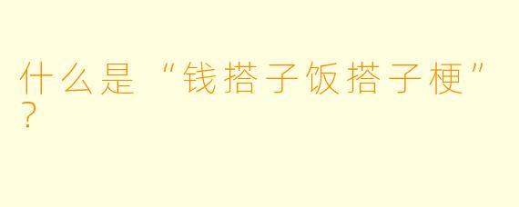 什么是“钱搭子饭搭子梗”？