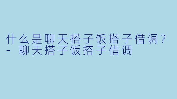 什么是聊天搭子饭搭子借调？
