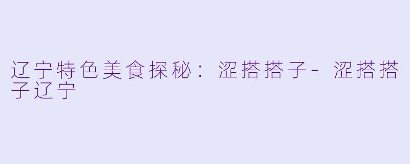 辽宁特色美食探秘：涩搭搭子-涩搭搭子辽宁