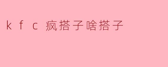 KFC疯搭子啥搭子？