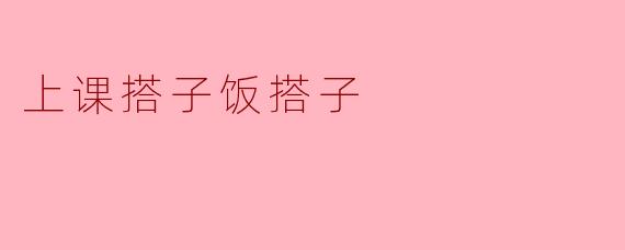 上课搭子饭搭子，同学间的友情时刻
