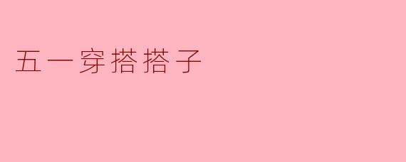 你觉得五一穿搭需要注意什么？