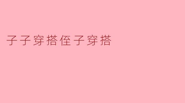 子子穿搭侄子穿搭