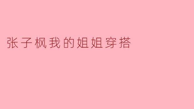 张子枫我的姐姐穿搭