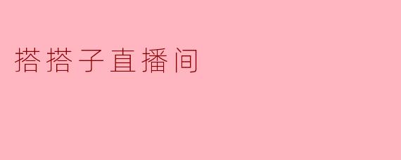 探秘搭搭子直播间