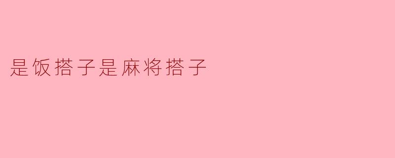 是饭搭子是麻将搭子