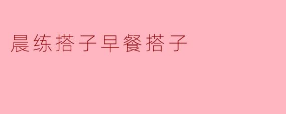晨练搭子早餐搭子