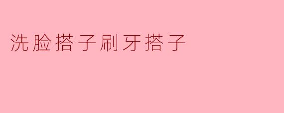 洗脸搭子刷牙搭子