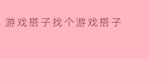 游戏搭子找个游戏搭子