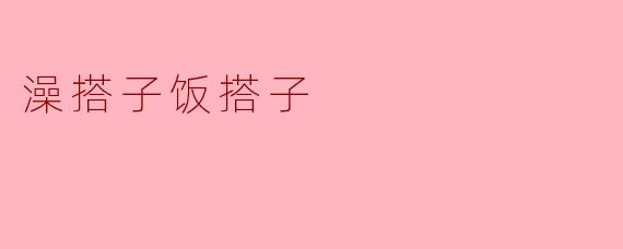 什么是“澡搭子饭搭子”？