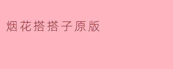 烟花搭搭子原版是什么意思?