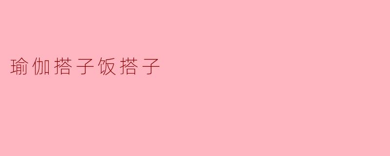 瑜伽搭子饭搭子