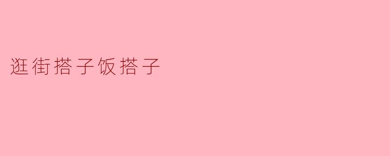 逛街搭子饭搭子