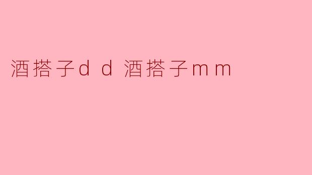 酒搭子dd酒搭子mm