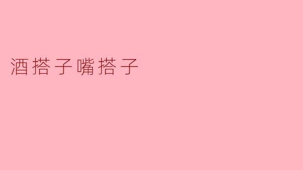 酒搭子嘴搭子
