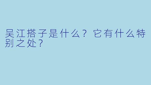 吴江搭子是什么?它有什么特别之处?