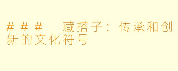 ### 藏搭子：传承和创新的文化符号