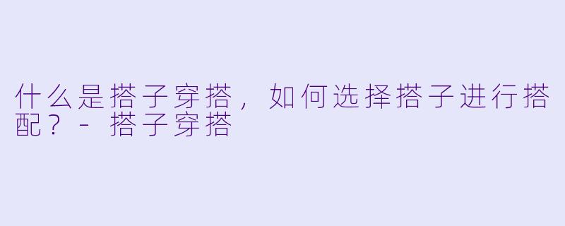 什么是搭子穿搭,如何选择搭子进行搭配?