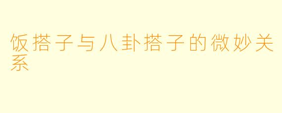 饭搭子与八卦搭子的微妙关系