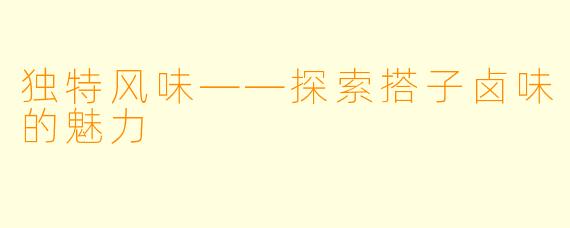 独特风味——探索搭子卤味的魅力
