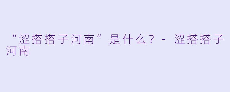 “涩搭搭子河南”是什么？