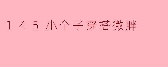 145小个子穿搭微胖